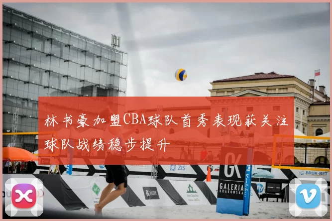 林书豪加盟CBA球队首秀表现获关注球队战绩稳步提升