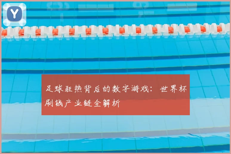 足球狂热背后的数字游戏：世界杯刷钱产业链全解析