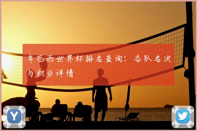 年巴西世界杯排名查询:各队名次与积分详情