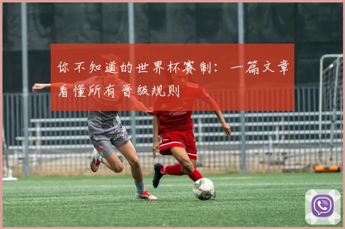 你不知道的世界杯赛制:一篇文章看懂所有晋级规则
