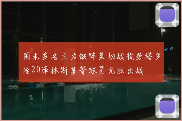 国米多名主力缺阵莱切战役劳塔罗恰20泽林斯基等球员无法出战