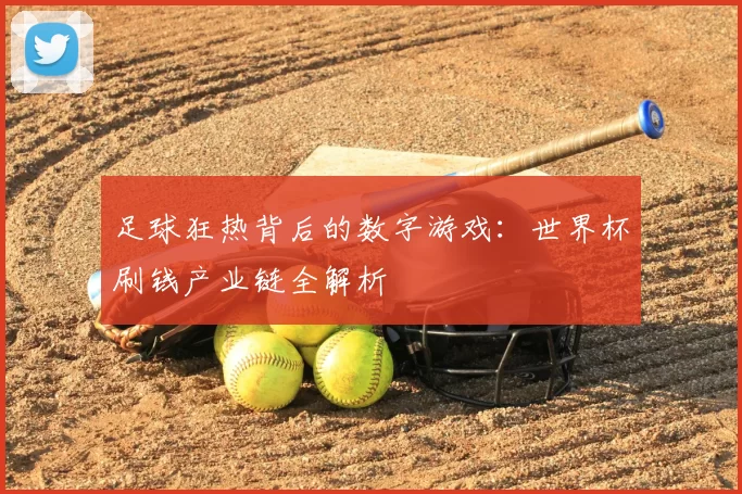 足球狂热背后的数字游戏:世界杯刷钱产业链全解析