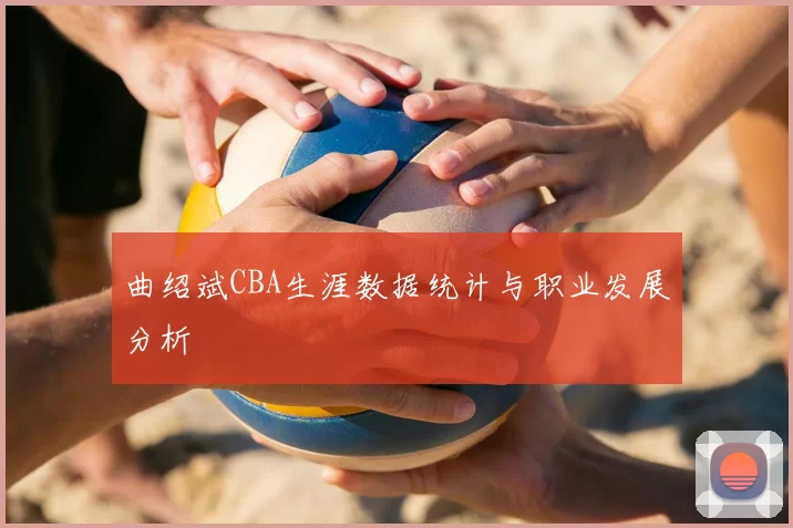 曲绍斌CBA生涯数据统计与职业发展分析