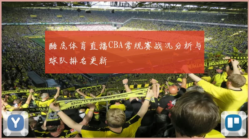 酷虎体育直播CBA常规赛战况分析与球队排名更新