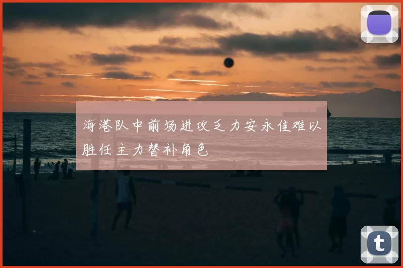 海港队中前场进攻乏力安永佳难以胜任主力替补角色
