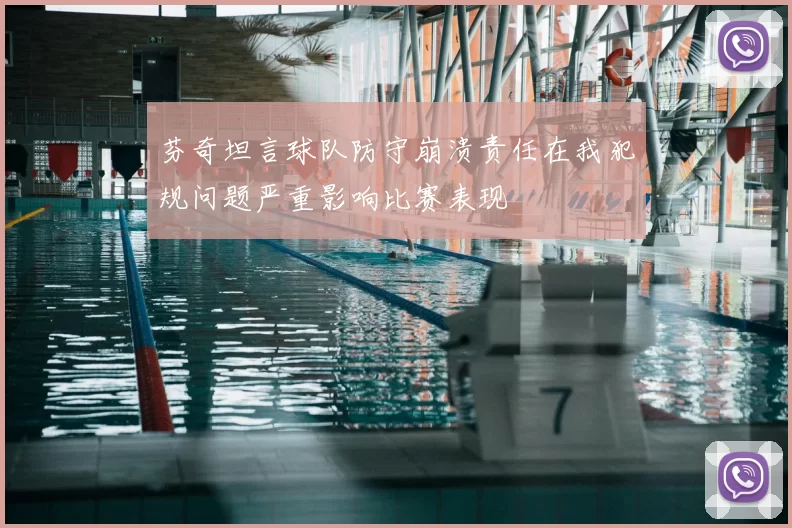 芬奇坦言球队防守崩溃责任在我犯规问题严重影响比赛表现