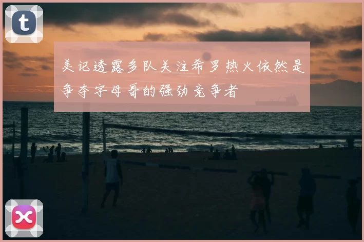 美记透露多队关注希罗热火依然是争夺字母哥的强劲竞争者